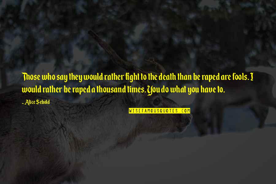 Demon Madeleine Quotes By Alice Sebold: Those who say they would rather fight to Demon Madeleine Quotes By Alice Sebold: Those who say they would rather fight to