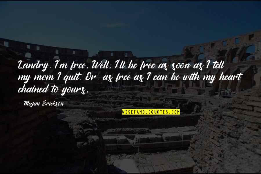 Demon Madelynn Quotes By Megan Erickson: Landry, I'm free. Well, I'll be free as Demon Madelynn Quotes By Megan Erickson: Landry, I'm free. Well, I'll be free as