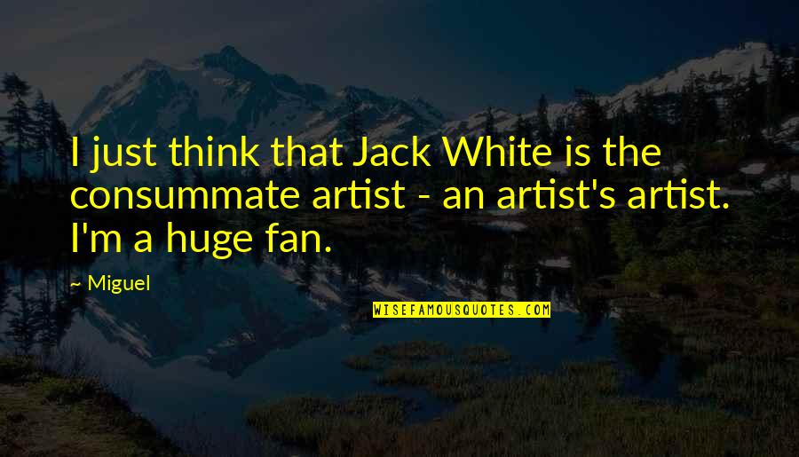 Demon Meliodas Quotes By Miguel: I just think that Jack White is the