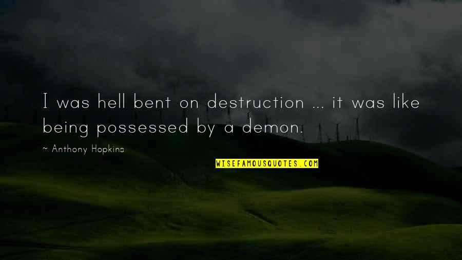 Demon Possessed Quotes By Anthony Hopkins: I was hell bent on destruction ... it