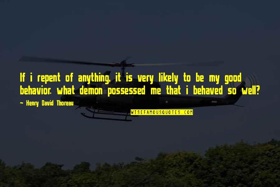 Demon Possessed Quotes By Henry David Thoreau: If i repent of anything, it is very