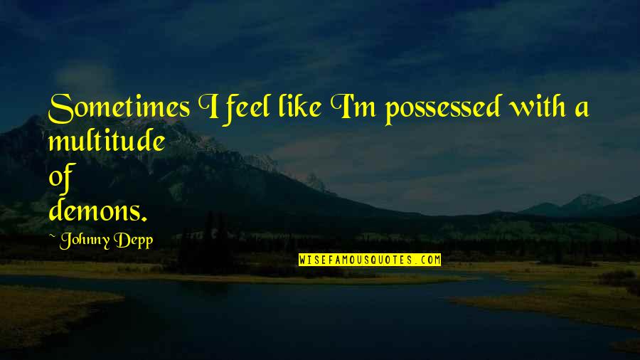 Demon Possessed Quotes By Johnny Depp: Sometimes I feel like I'm possessed with a