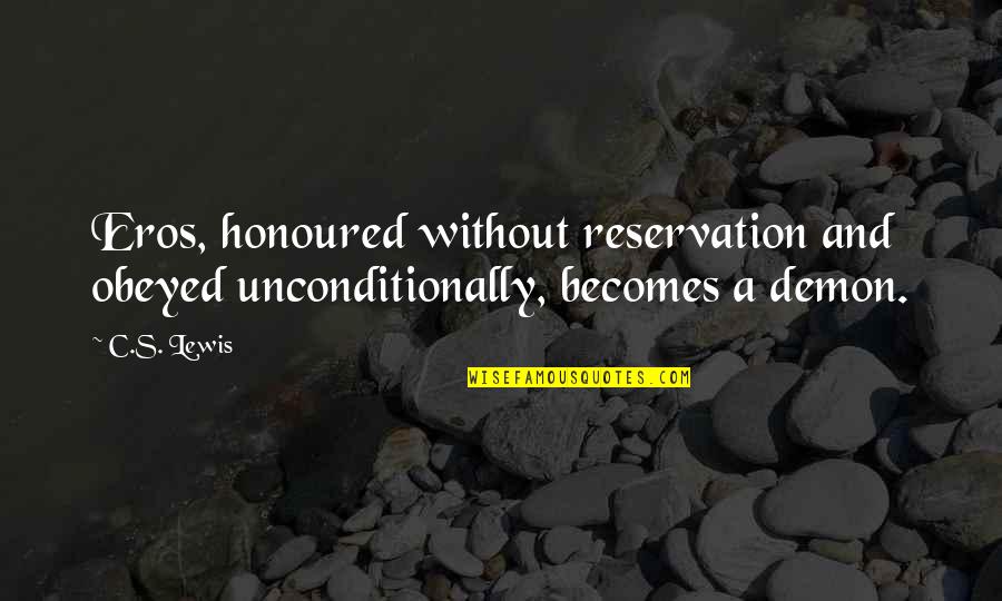 Demon Quotes By C.S. Lewis: Eros, honoured without reservation and obeyed unconditionally, becomes