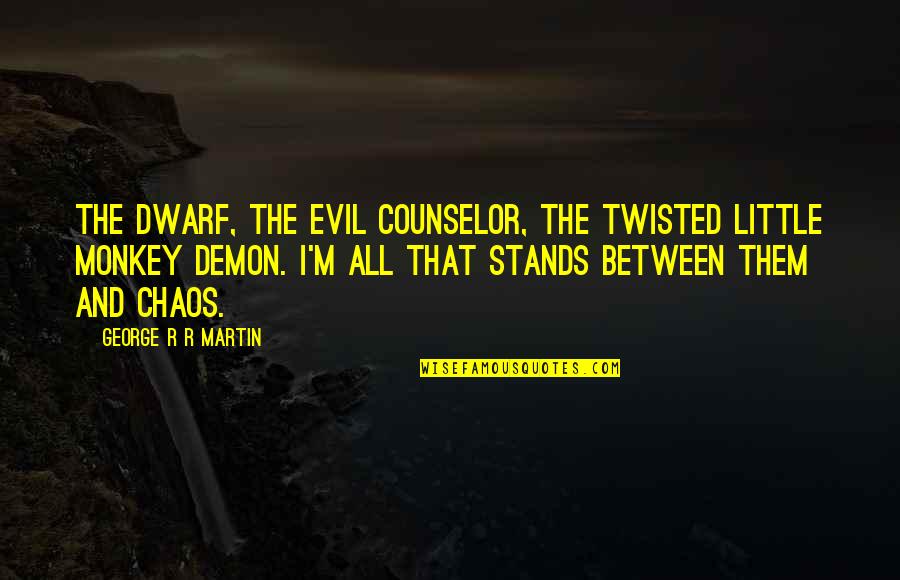 Demon Quotes By George R R Martin: The dwarf, the evil counselor, the twisted little Demon Quotes By George R R Martin: The dwarf, the evil counselor, the twisted little
