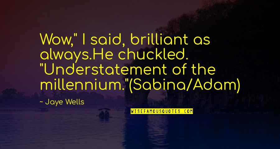 Demon Quotes By Jaye Wells: Wow," I said, brilliant as always.He chuckled. "Understatement Demon Quotes By Jaye Wells: Wow," I said, brilliant as always.He chuckled. "Understatement