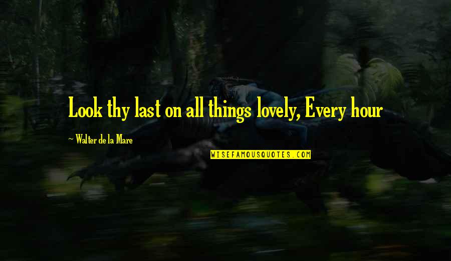 Demon Seed Quotes By Walter De La Mare: Look thy last on all things lovely, Every