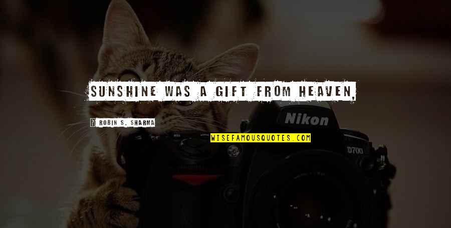 Demona Videa Quotes By Robin S. Sharma: Sunshine was a gift from Heaven,
