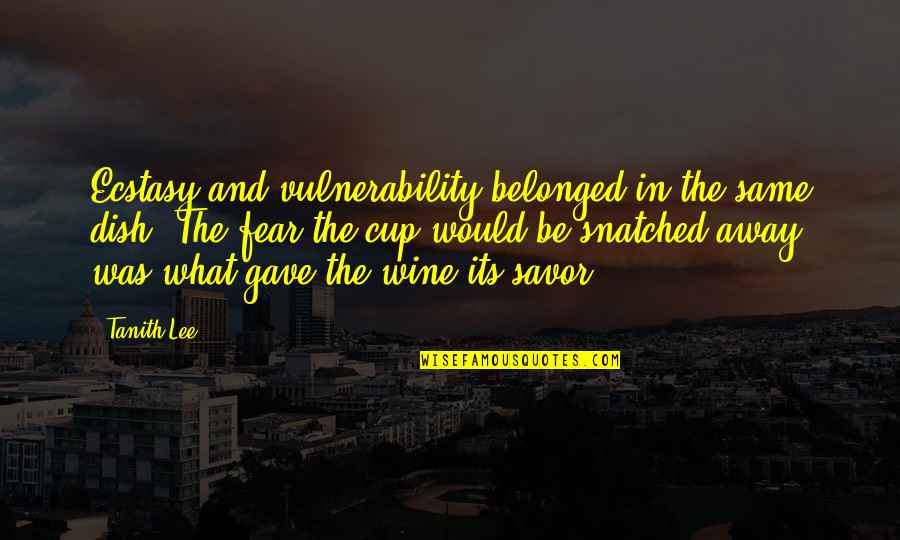 Demoness Magda Quotes By Tanith Lee: Ecstasy and vulnerability belonged in the same dish. Demoness Magda Quotes By Tanith Lee: Ecstasy and vulnerability belonged in the same dish.
