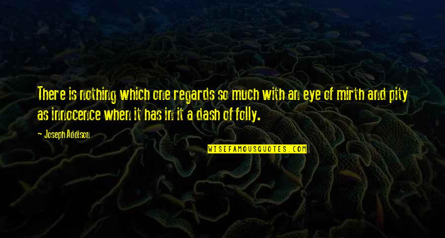 Demongeot Myl Ne Quotes By Joseph Addison: There is nothing which one regards so much Demongeot Myl Ne Quotes By Joseph Addison: There is nothing which one regards so much