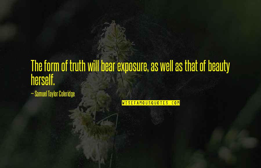 Demongeot Myl Ne Quotes By Samuel Taylor Coleridge: The form of truth will bear exposure, as Demongeot Myl Ne Quotes By Samuel Taylor Coleridge: The form of truth will bear exposure, as