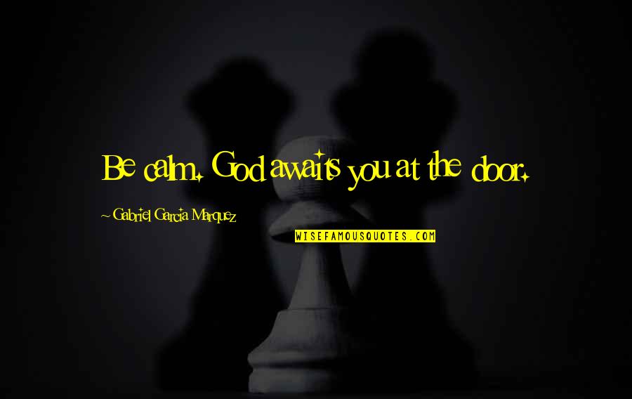 Demongeot Quotes By Gabriel Garcia Marquez: Be calm. God awaits you at the door. Demongeot Quotes By Gabriel Garcia Marquez: Be calm. God awaits you at the door.