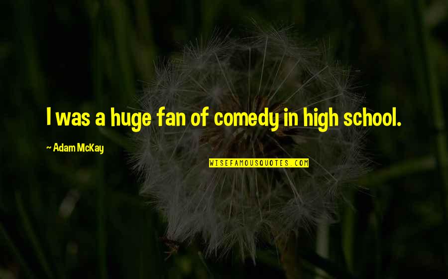 Demoniacal Quotes By Adam McKay: I was a huge fan of comedy in Demoniacal Quotes By Adam McKay: I was a huge fan of comedy in