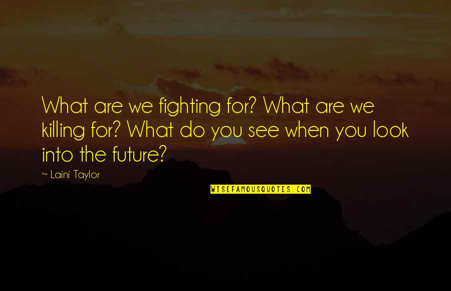 Demoniacal Quotes By Laini Taylor: What are we fighting for? What are we