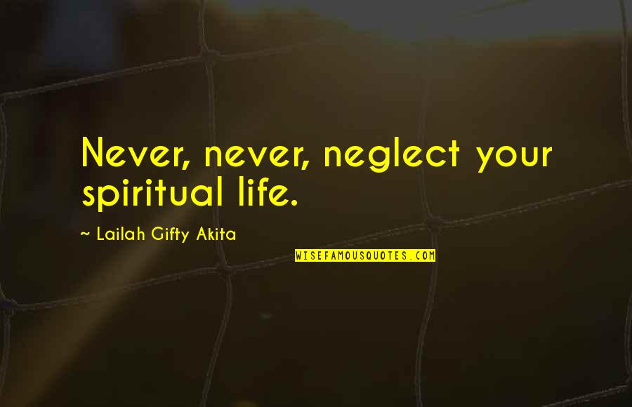 Demonic Life Quotes By Lailah Gifty Akita: Never, never, neglect your spiritual life.