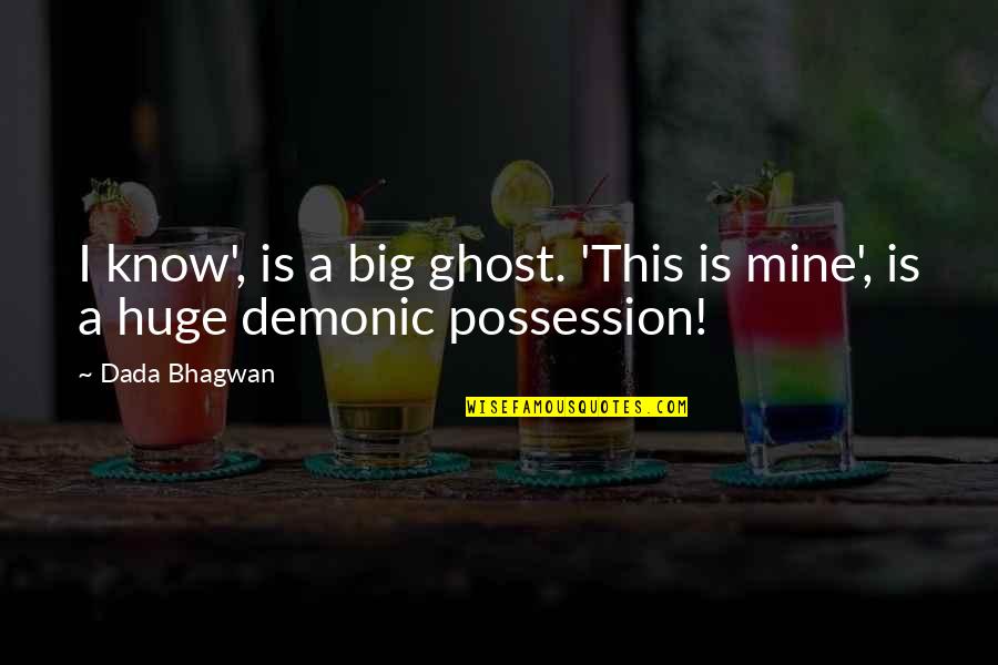 Demonic Possession Quotes By Dada Bhagwan: I know', is a big ghost. 'This is
