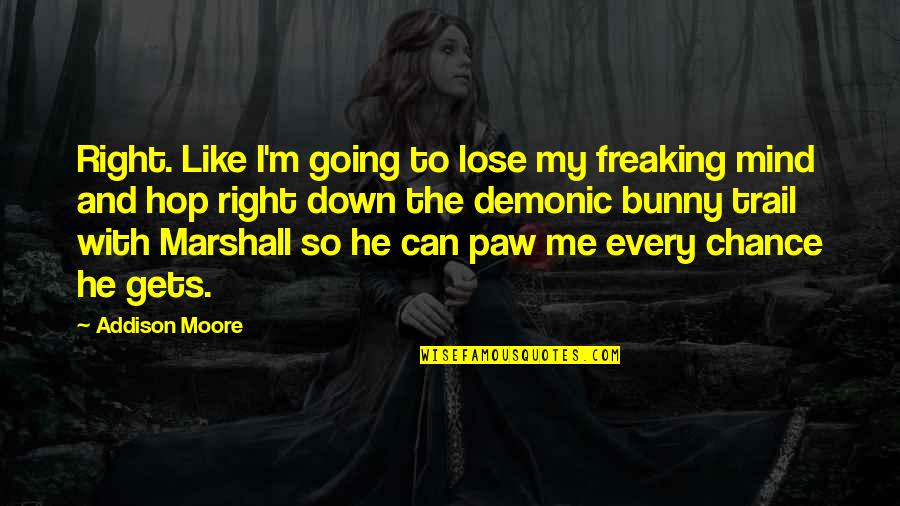Demonic Quotes By Addison Moore: Right. Like I'm going to lose my freaking Demonic Quotes By Addison Moore: Right. Like I'm going to lose my freaking