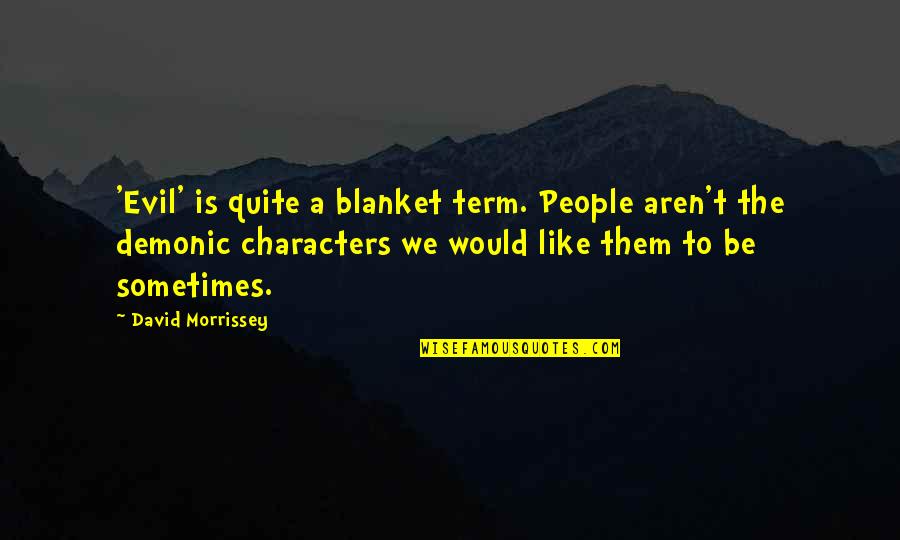 Demonic Quotes By David Morrissey: 'Evil' is quite a blanket term. People aren't