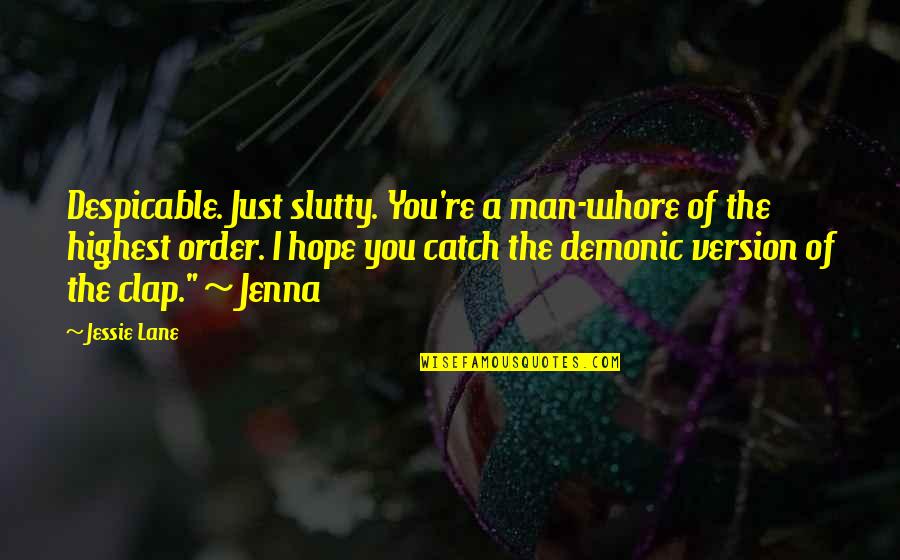 Demonic Quotes By Jessie Lane: Despicable. Just slutty. You're a man-whore of the