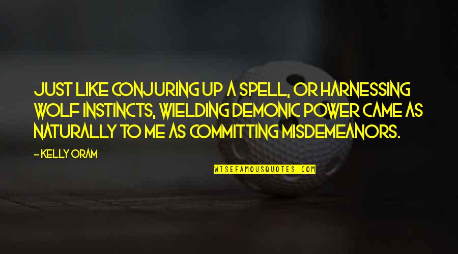 Demonic Quotes By Kelly Oram: Just like conjuring up a spell, or harnessing