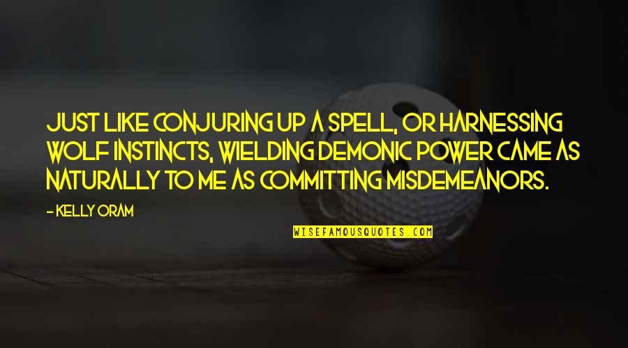 Demonic Quotes By Kelly Oram: Just like conjuring up a spell, or harnessing Demonic Quotes By Kelly Oram: Just like conjuring up a spell, or harnessing