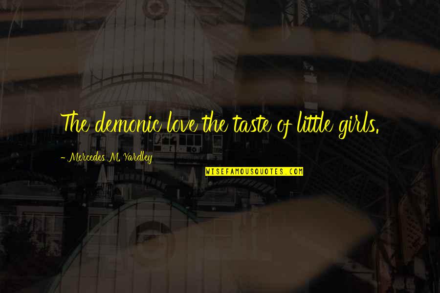 Demonic Quotes By Mercedes M. Yardley: The demonic love the taste of little girls. Demonic Quotes By Mercedes M. Yardley: The demonic love the taste of little girls.