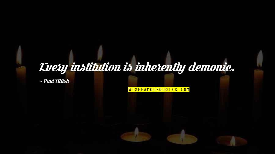 Demonic Quotes By Paul Tillich: Every institution is inherently demonic.