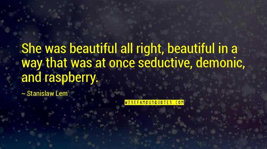 Demonic Quotes By Stanislaw Lem: She was beautiful all right, beautiful in a