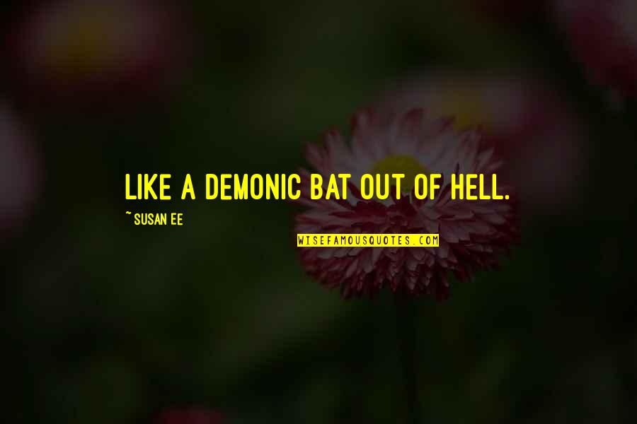 Demonic Quotes By Susan Ee: like a demonic bat out of Hell.