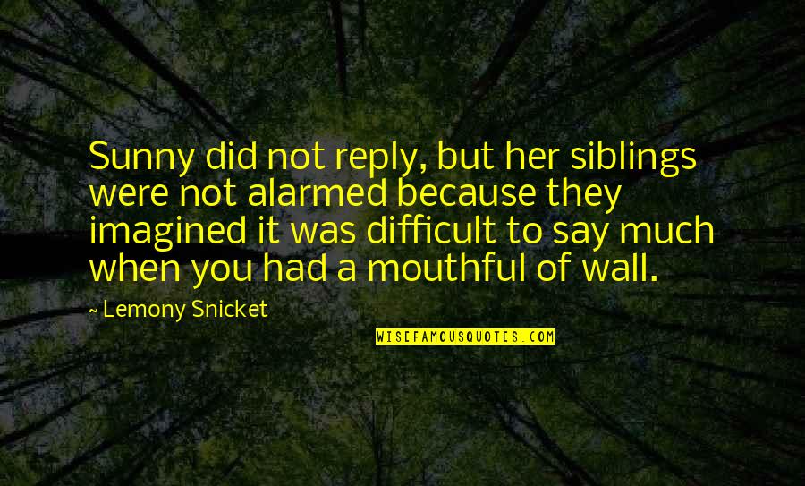 Demonica Quotes By Lemony Snicket: Sunny did not reply, but her siblings were