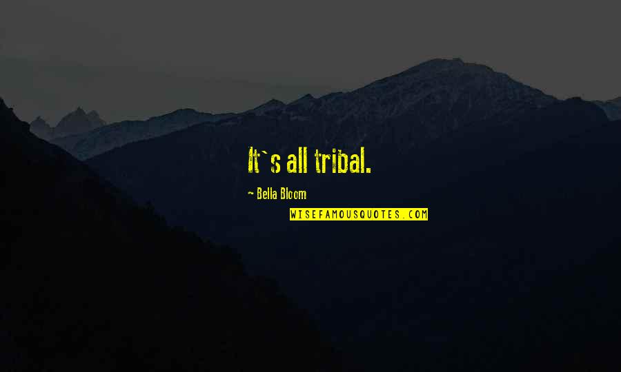 Demonical Quotes By Bella Bloom: It's all tribal.