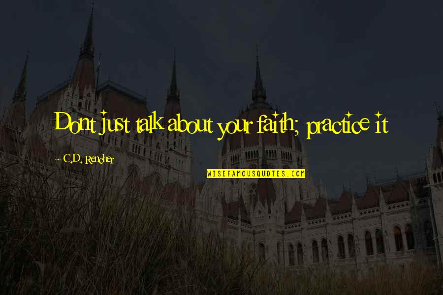 Demonical Quotes By C.D. Rencher: Dont just talk about your faith; practice it