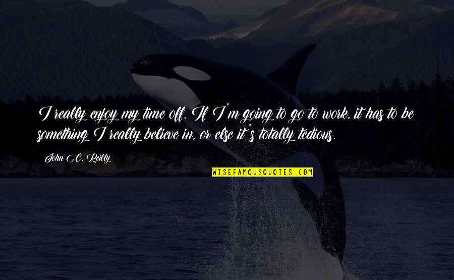 Demonical Quotes By John C. Reilly: I really enjoy my time off. If I'm Demonical Quotes By John C. Reilly: I really enjoy my time off. If I'm