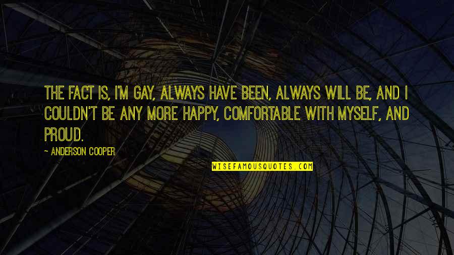 Demonically Influenced Quotes By Anderson Cooper: The fact is, I'm gay, always have been,