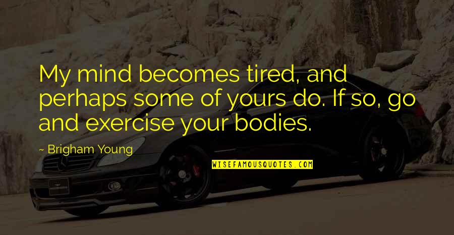 Demonii Rezumat Quotes By Brigham Young: My mind becomes tired, and perhaps some of Demonii Rezumat Quotes By Brigham Young: My mind becomes tired, and perhaps some of