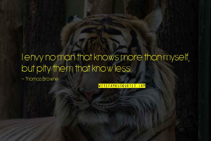 Demonika Bodybuilder Quotes By Thomas Browne: I envy no man that knows more than