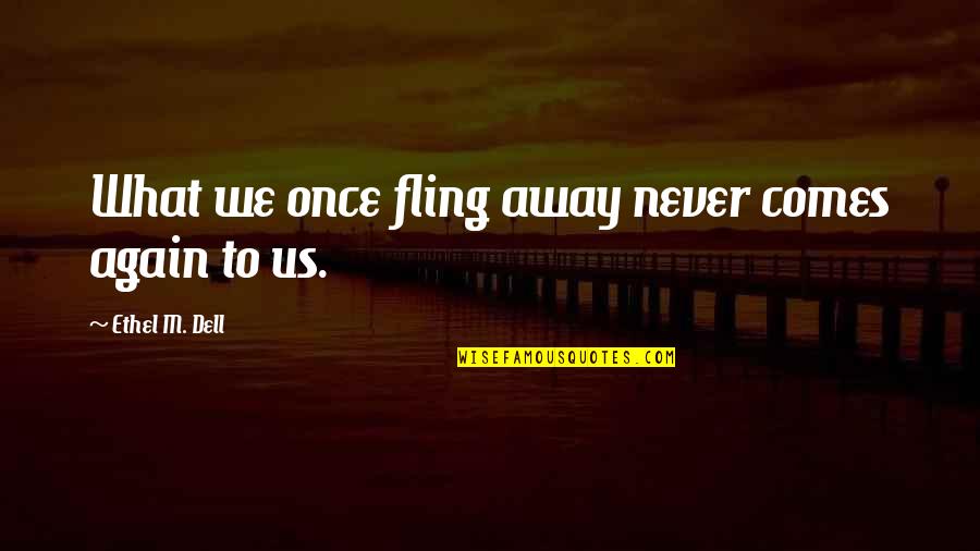 Demonios Da Quotes By Ethel M. Dell: What we once fling away never comes again Demonios Da Quotes By Ethel M. Dell: What we once fling away never comes again
