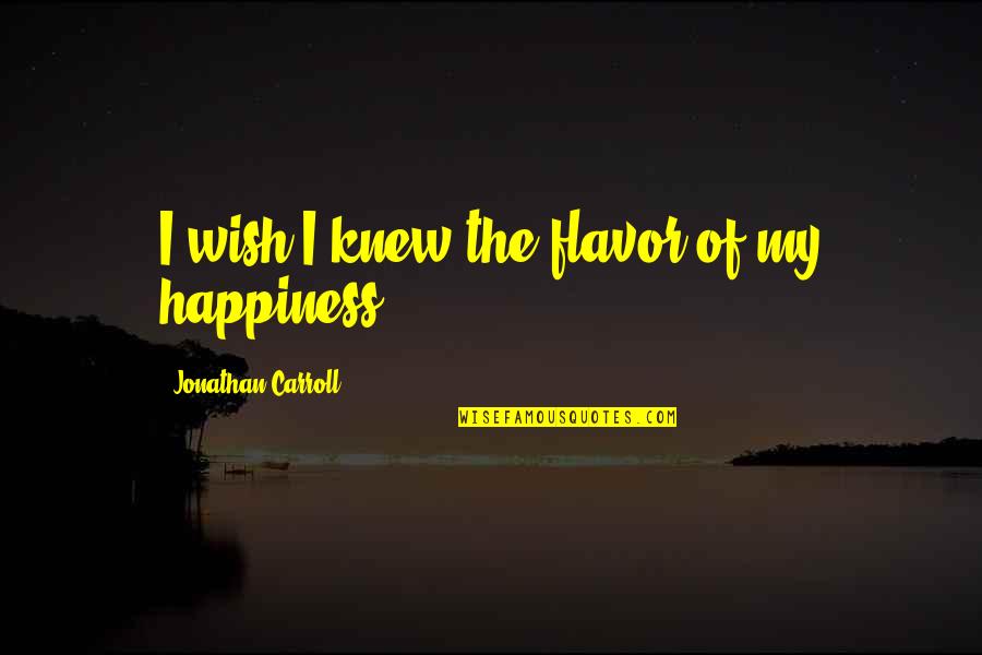 Demonios Nombres Quotes By Jonathan Carroll: I wish I knew the flavor of my