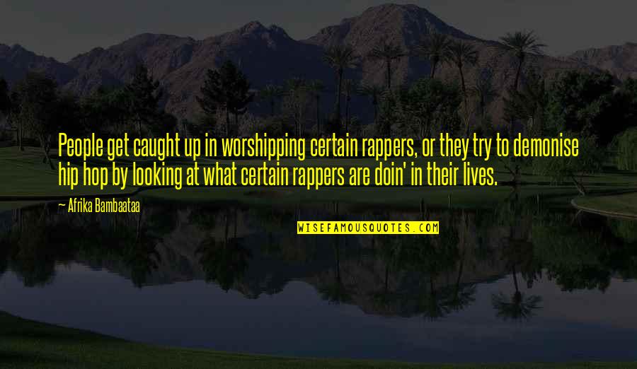Demonise Quotes By Afrika Bambaataa: People get caught up in worshipping certain rappers,