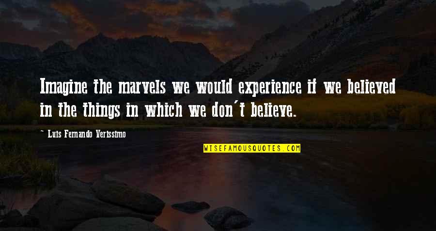 Demonise Quotes By Luis Fernando Verissimo: Imagine the marvels we would experience if we Demonise Quotes By Luis Fernando Verissimo: Imagine the marvels we would experience if we