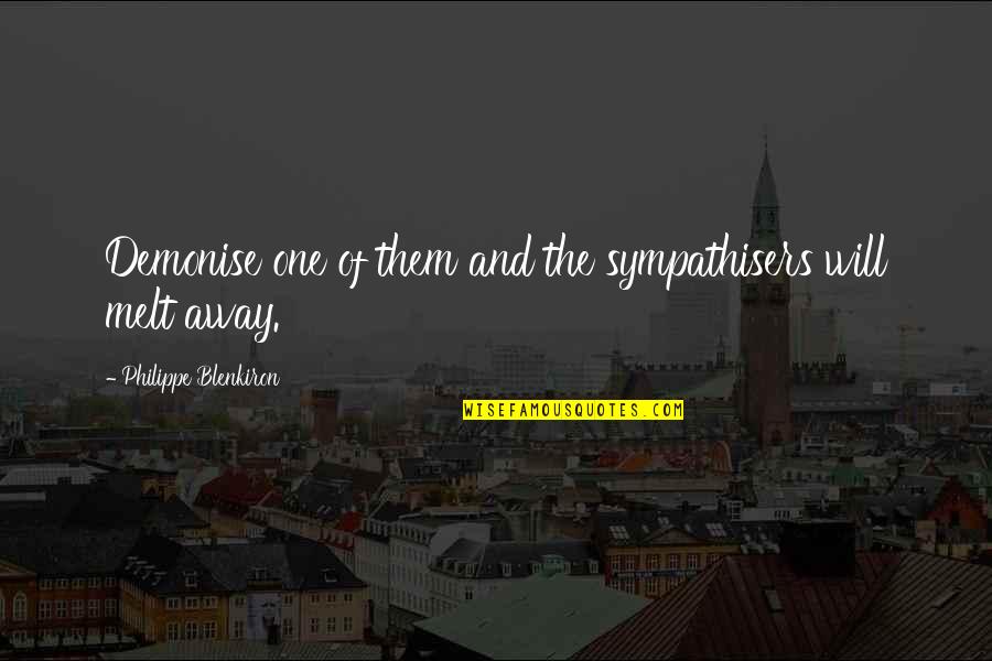 Demonise Quotes By Philippe Blenkiron: Demonise one of them and the sympathisers will Demonise Quotes By Philippe Blenkiron: Demonise one of them and the sympathisers will