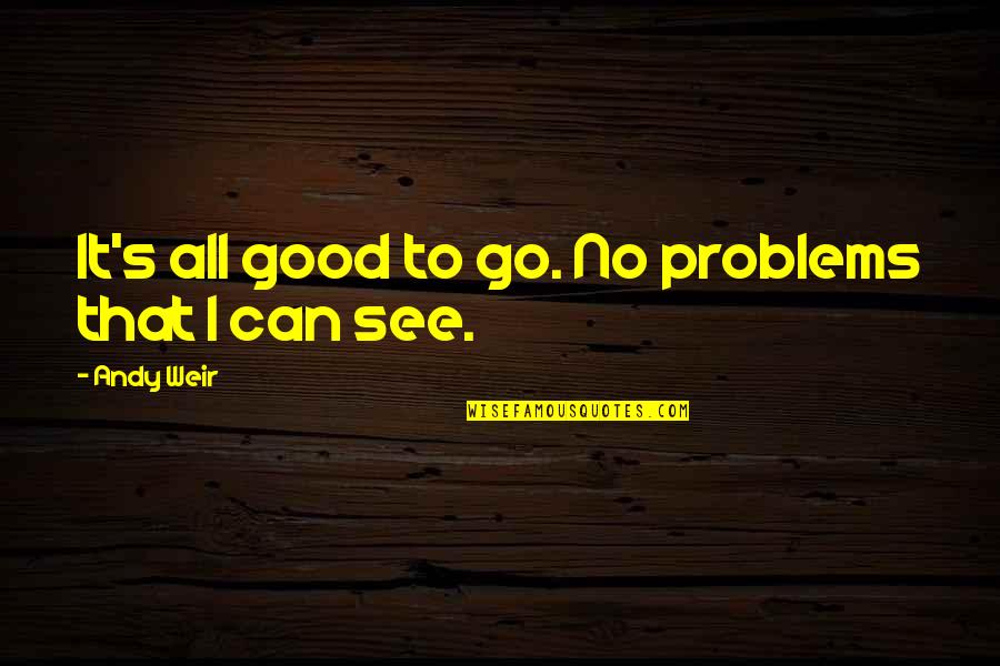 Demonism Mihai Quotes By Andy Weir: It's all good to go. No problems that