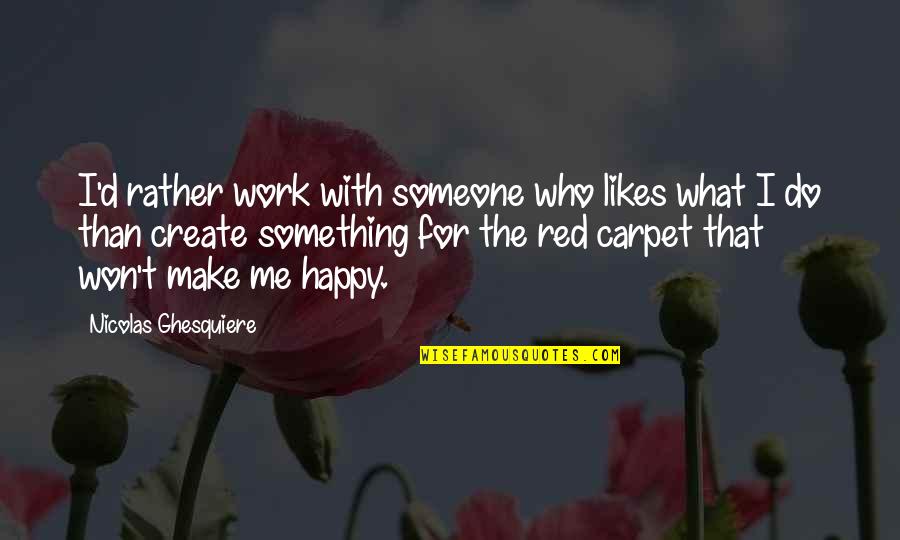 Demonism Mihai Quotes By Nicolas Ghesquiere: I'd rather work with someone who likes what