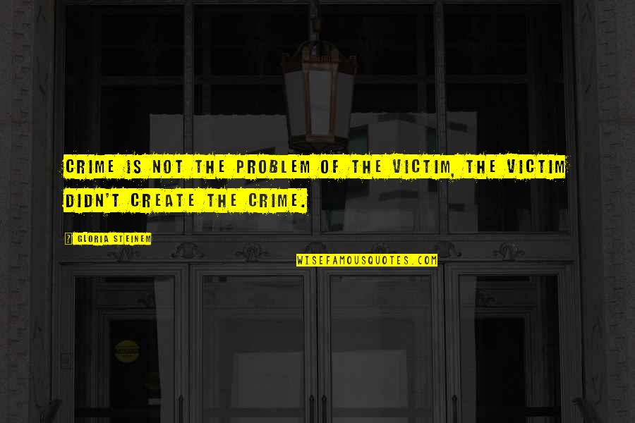 Demonization Quotes By Gloria Steinem: Crime is not the problem of the victim,