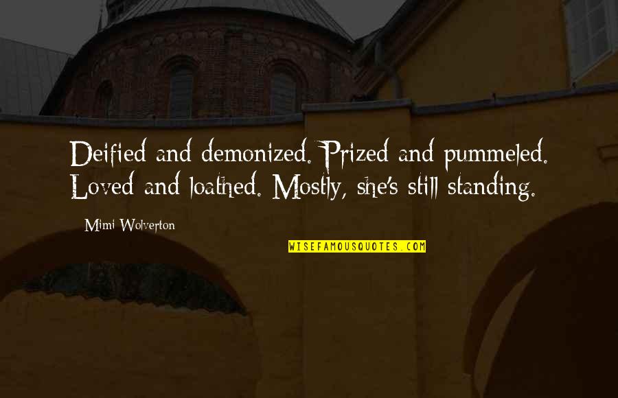 Demonized Quotes By Mimi Wolverton: Deified and demonized. Prized and pummeled. Loved and