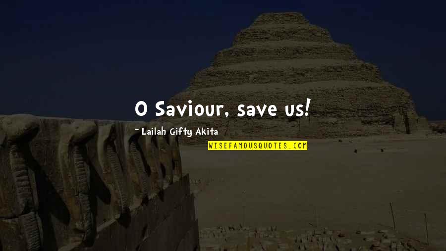 Demonolatry Books Quotes By Lailah Gifty Akita: O Saviour, save us! Demonolatry Books Quotes By Lailah Gifty Akita: O Saviour, save us!