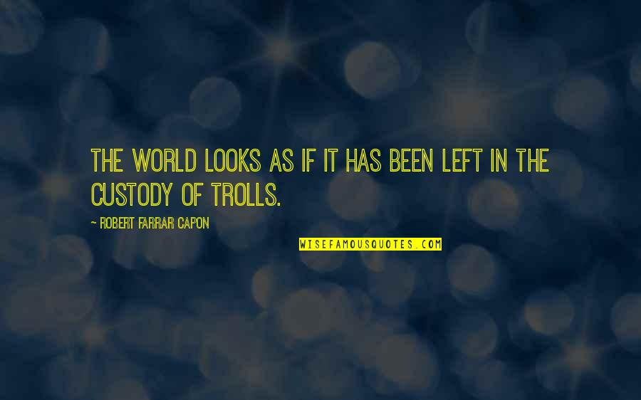 Demonological Theorists Quotes By Robert Farrar Capon: The world looks as if it has been Demonological Theorists Quotes By Robert Farrar Capon: The world looks as if it has been