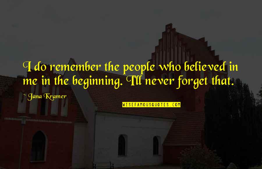 Demonologies Quotes By Jana Kramer: I do remember the people who believed in