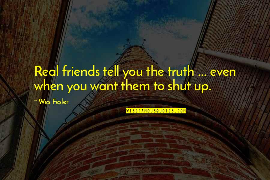 Demonologists Near Quotes By Wes Fesler: Real friends tell you the truth ... even