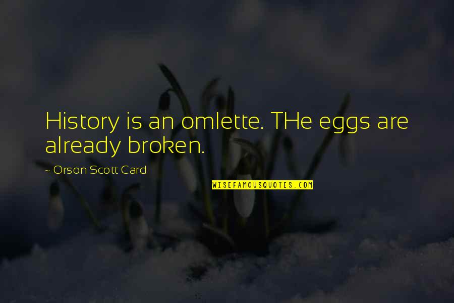 Demonologists Quotes By Orson Scott Card: History is an omlette. THe eggs are already Demonologists Quotes By Orson Scott Card: History is an omlette. THe eggs are already
