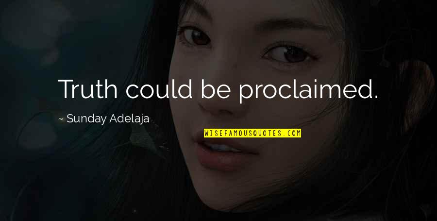 Demonologists Quotes By Sunday Adelaja: Truth could be proclaimed. Demonologists Quotes By Sunday Adelaja: Truth could be proclaimed.